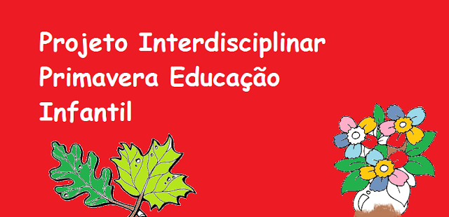 Projeto Interdisciplinar Primavera Educação Infantil