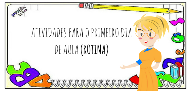 ATIVIDADES PARA O PRIMEIRO DIA DE AULA (ROTINA)