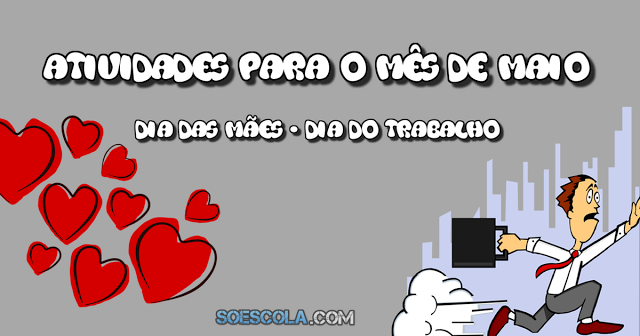 Atividades, Lembrancinhas, Plano de Aula, Projetos, para trabalhar com alunos da educação infantil e ensino fundamental, nos mês de Maio.