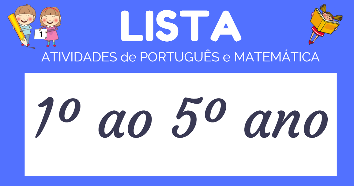 Atividades de Português e Matemática 1° ano, 2° ano, 3° ano, 4° ano e 5º ano