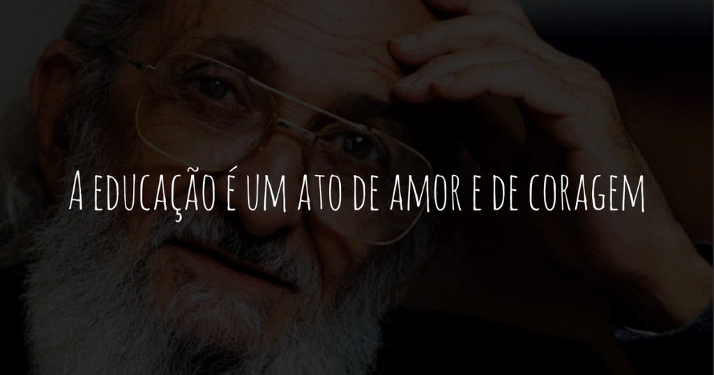 A educação é um ato de amor e de coragem - Paulo Freire